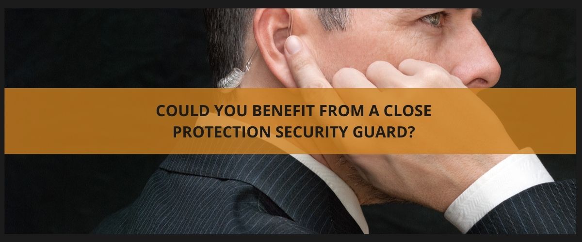 Could you benefit from a close protection security guard